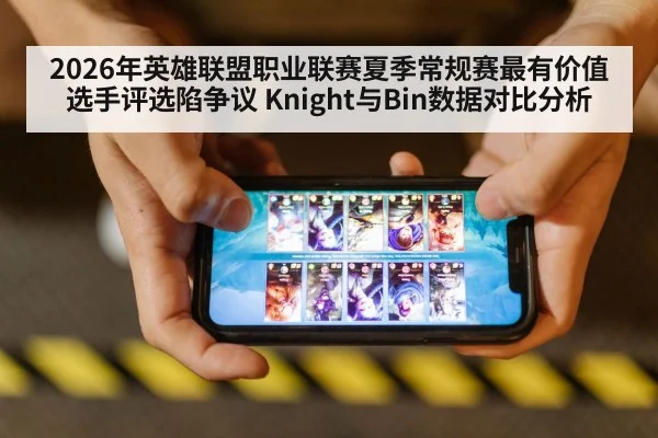 2026年英雄联盟职业联赛夏季常规赛最有价值选手评选陷争议 Knight与Bin数据对比分析