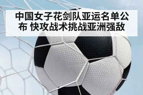 中国女子花剑队亚运名单公布 快攻战术挑战亚洲强敌