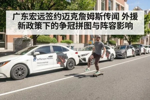广东宏远签约迈克詹姆斯传闻 外援新政策下的争冠拼图与阵容影响